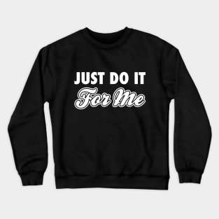 Just Do It For Me White Crewneck Sweatshirt